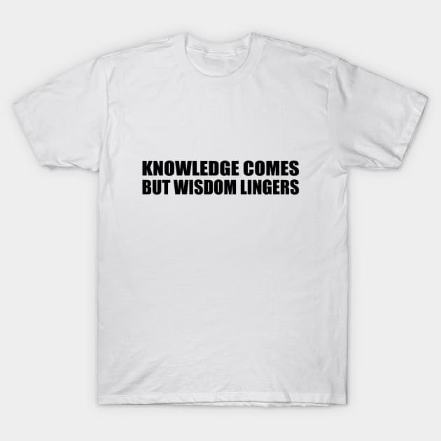 Knowledge comes, but wisdom lingers T-Shirt by BL4CK&WH1TE 